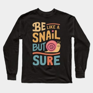 Be like a snail but slow sure Long Sleeve T-Shirt